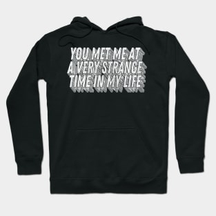 You met me at a very strange time in my life / Classic Movie Quote Hoodie